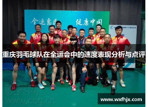 重庆羽毛球队在全运会中的速度表现分析与点评