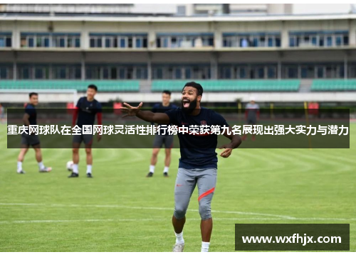 重庆网球队在全国网球灵活性排行榜中荣获第九名展现出强大实力与潜力