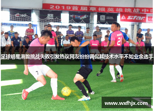 足球明星滑跪挑战失败引发热议网友纷纷调侃其技术水平不如业余选手