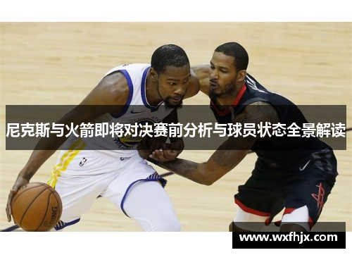 尼克斯与火箭即将对决赛前分析与球员状态全景解读